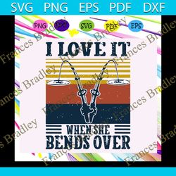 I love it when she bends over svg, fishing svg, fishing retro, fishermen svg, fishermen gift, fly fishing, fathers day s