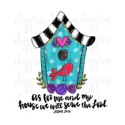 Spring Sublimation Design | Hand Drawn PNG Design | Digital File Download | Birdhouse | Christian | As for me and my hou