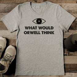 What would Orwell Think Tee