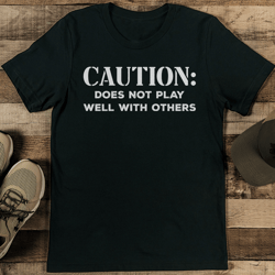 caution does not play well with others tee