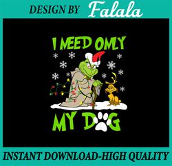 I Need Only My Dog Christmas Funny Gifts Grinch PNG, Christmas PNG, Christmas Family PNG, Christmas gift