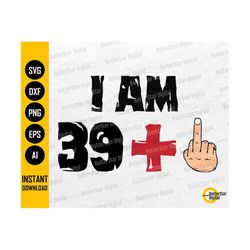 I Am 39  1 SVG | 40th Birthday SVG | T-Shirt Gift Decal Stencil Vinyl Iron On Mug | Cricut Cutting Clipart Printable Dig