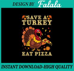 Save A Turkey Eat Pizza PNG, Funny Vegan PNG, Turkey Day Png, Eat Pizza Png, Thanksgiving Dinner Png Sublimation Design