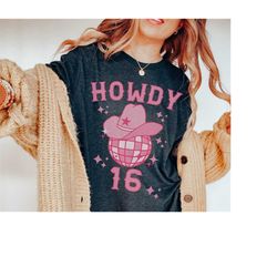 16th Birthday Shirt, Howdy 16 Cowgirl Birthday Western Graphic Tee, 16th Birthday Gift for Her, Sixteen Birthday Party T