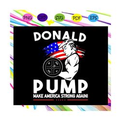 Donal pump make americca strong again, independence day svg, independence day gift, trump svg, trump shirt, trump 2020,s