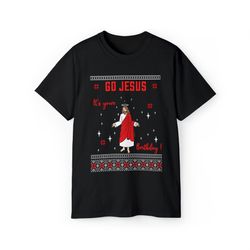 Awesome Go Jesus Its Your Birthday Ugly Funny Christmas Shirt