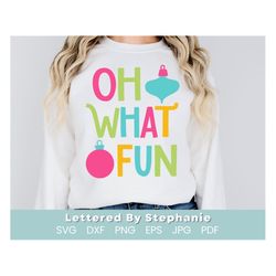 Oh what fun christmas holiday shirt svg, cheerful holiday quote svg with ornaments, colorful christmas saying for cricut