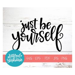 Just be yourself SVG cut file, confidence building quote to use with Cricut or Silhouette machines, handlettered and enc