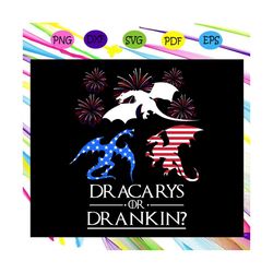Dracarys or drank in, independence day svg,4th of july,funny 4th of july,america flag,4th july gift,independence gift,am