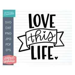 Love this life SVG Cut File, quote about life handlettered cut file, loving life quote, for cricut, silhouette or glowfo
