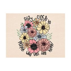 Stay Close To People Who Feel Like Home Boho Floral PNG sublimation design download, floral png design, summer png, summ