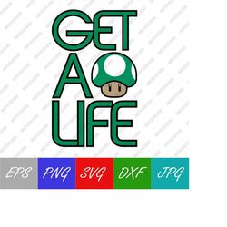 Get A Life, 1UP Mushroom, Gamer T-shirt Design, Mario, Vector Digital Download SVG, EPS, Png, Jpeg