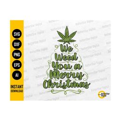 We Weed You A Merry Christmas SVG | Holiday Cannabis SVG | Stoner Xmas T-Shirt Decor Decals | Cut File Clipart Vector Di