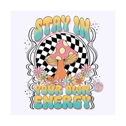 Stay in Your Own Energy PNG-Trippy Sublimation Digital Design Download-checkered png, mushroom png, groovy hippie png, p