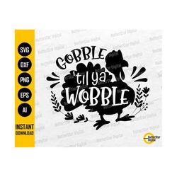 Gobble 'Til Ya Wobble SVG | Happy Thanksgiving SVG | Cute Funny Fall T-Shirt Decal Sticker | Cut File Clip Art Vector Di