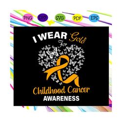 i wear gold for childhood cancer awareness, childhood cancer, cancer awareness, childhood cancer gift, cancer anniversar