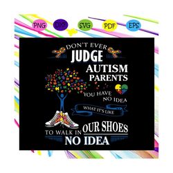 Dont Ever Judge Autism Parents You Have No Idea What Its Like Svg, Autism Parents Svg, Autism For Silhouette, Files For