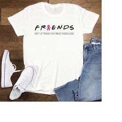 Friends Cancer Shirt, Don't Let Friends Fight Cancer Alone Shirt, Support Cancer Shirt