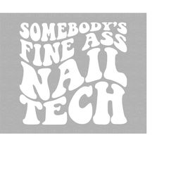 Somebody's Fine Ass Nail Tech Svg, Nail Hustler, Nail Artist, Wavy Stacked Text. Vector Cut file Cricut, Silhouette, Sti