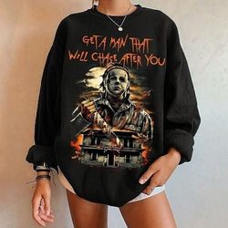 A Man That Will Chase After You Sweatshirt, Halloween Movie Sweatshirt, Top Killer Sweatshirt, Myers Halloween Sweatshir