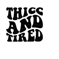 Thicc and Tired Wavy Stacked Svg, Thick Thighs Mom, Gym Tee, Mother's Day Gift. Vector Cut file Cricut, Silhouette, Pdf