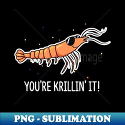 Youre Krillin It Cute Krill Pun - High-Resolution PNG Sublimation File - Instantly Transform Your Sublimation Projects