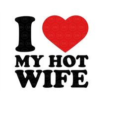 I Love My Hot Wife Svg, Wifey, Valentine's Day Svg, Funny Couple Print. Clip Art, Vector Cut file Cricut, Silhouette, St