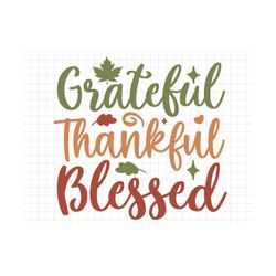 Grateful Thankful Blessed SVG, Thanksgiving Svg, Fall Svg, Fall PNG, Autumn Svg, Thanksgiving Saying SVG, Thanksgiving p