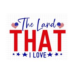 The Land That I Love SVG, 4th of July SVG, Digital Download, Cricut, Silhouette, Patriotic SVG, Fourth of July svg, Amer