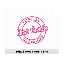 First Grade Svg Png, Come on First Grade Let's Go Learn Svg, Back To School PNG Shirt, First Grade Teacher Svg, Digital