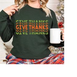 Give Thanks Sweatshirt, Thanks giving Tee, Thanks Giving, Thanks Giving Sweatshirt, Thanksgiving Gift, Gift for Thanksgi