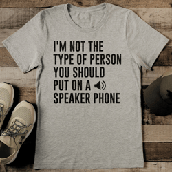i'm not the type of person you should put on a speaker phone tee