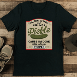 well paint me green and call me a pickle cause tee