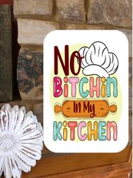 Funny Kitchen Sign Stating undefined No Bitchin In My Kitchen
