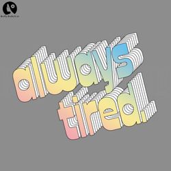 Always Tired Typography Design PNG, Digital Download