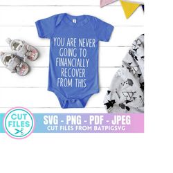 You Are Never Going to Financially Recover From This SVG, Funny Onesie SVG, Baby SVG, Cute Svg, Cricut Cut File, Kids Sv