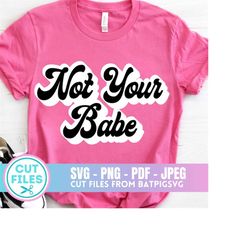 Not Your Babe SVG, Not Your Babe, Babe, SVG, Cut File, Digital Download, Instant Download, Sassy Svg, Funny Svg, Sassy,