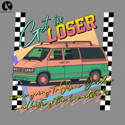 Get In Loser Middle Age Minivan Lover PNG, Digital Download