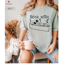 Never Better Skeleton Unisex Shirt, Funny Dead Inside Sarcastic Shirt, Funny Gifts, Funny graphic Tee, Comfort Colors Sh