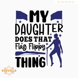 My Daughter Does That Flag Flippy Thing SVG Cut File, Winter Guard Svg, Color Guard Svg, Color Guard Flag Svg, Color Gua