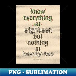 KNOW EVERYTHING 18 BUT NOTHING 22 - Digital Sublimation Download File - Unleash Your Inner Rebellion