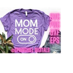 Mom Mode On | Mama T-Shirt Svgs | Mommy Quote Designs | Momma Tshirt Cut Files | Mom Birthday Svg | Mothers Day Gift Svg