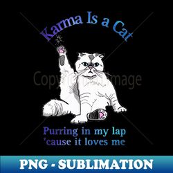 KARMA IS A CAT - Digital Sublimation Download File - Add a Festive Touch to Every Day