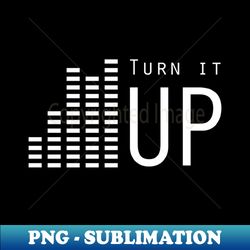 Turn it up - Aesthetic Sublimation Digital File - Perfect for Personalization