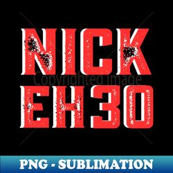 nick eh 30 - High-Resolution PNG Sublimation File - Stunning Sublimation Graphics