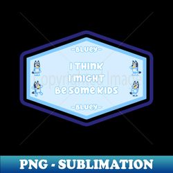 Bluey Quotes - PNG Transparent Sublimation Design - Enhance Your Apparel with Stunning Detail