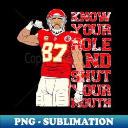Know Your Role and Shut Your Mouth - Exclusive PNG Sublimation Download - Defying the Norms