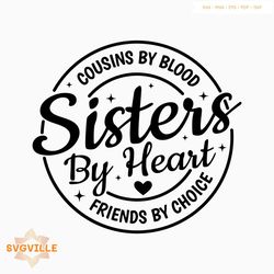Cousins by blood sisters by heart friends by choice svg, Siblings svg, Friendship Svg, Cousin Quote Svg, Instant Downloa