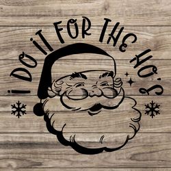 I Do It For the Ho's Sweatshirt, Santa Hos Sweater, Merry Christmas Shirt, Santa Christmas Hoodie, Funny SVG EPS DXF PNg