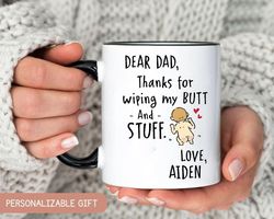 custom dad coffee mug, thanks for wiping my butt funny mug for dad, personalized gift for dad, fathers day gift for dad,
